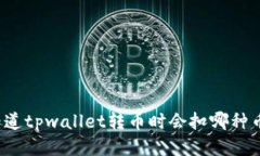你知道tpwallet转币时会扣哪种币吗？