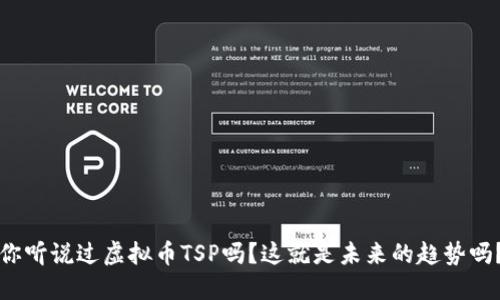 你听说过虚拟币TSP吗？这就是未来的趋势吗？