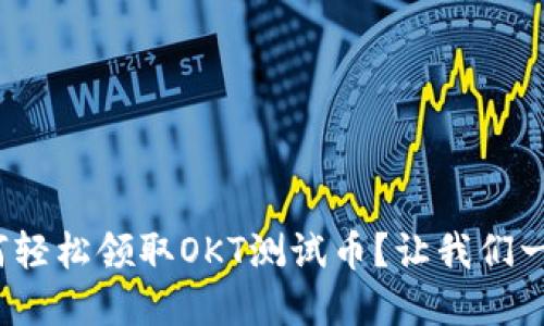bianqi如何轻松领取OKT测试币？让我们一起来看看！