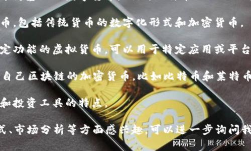 虚拟币的别名通常可以涉及多个方面，例如不同的币种、市场俗称或行业术语。以下是一些常见的虚拟币别名：

1. **加密货币**：这一术语涵盖了大多数以加密技术为基础的数字货币。例如，比特币（Bitcoin）和以太坊（Ethereum）都是加密货币。
  
2. **数字货币**：广泛指任何以数字形式存在的货币，包括传统货币的数字化形式和加密货币。

3. **代币**：通常指在区块链平台上发行的具有特定功能的虚拟货币，可以用于特定应用或平台。例如，ERC-20代币是在以太坊平台上创建的代币。

4. **Coin**：在加密货币领域，