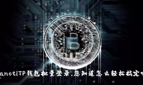 bianotiTP钱包批量登录，您知道怎么轻松搞定吗？