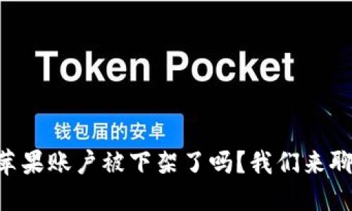 TPWallet的苹果账户被下架了吗？我们来聊聊这个问题！