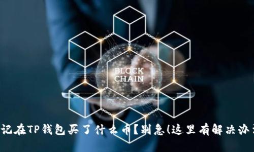 忘记在TP钱包买了什么币？别急！这里有解决办法！