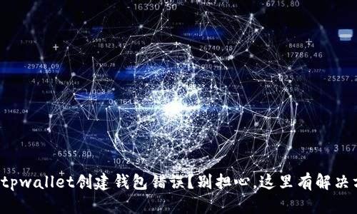 遇到tpwallet创建钱包错误？别担心，这里有解决方案！