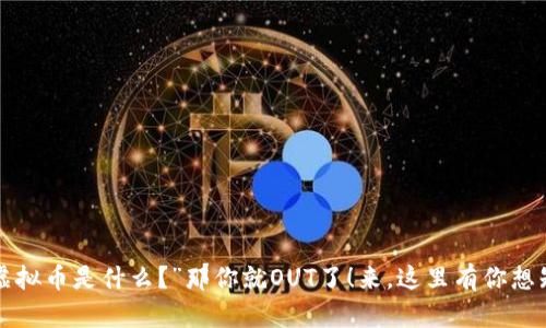 你还在问“虚拟币是什么？”那你就OUT了！来，这里有你想知道的一切！