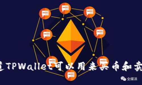 你知道TPWallet可以用来买币和卖币吗？