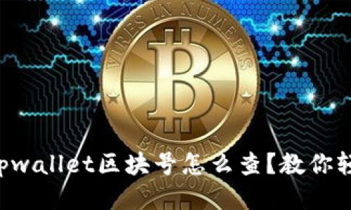 想知道tpwallet区块号怎么查？教你轻松搞定！