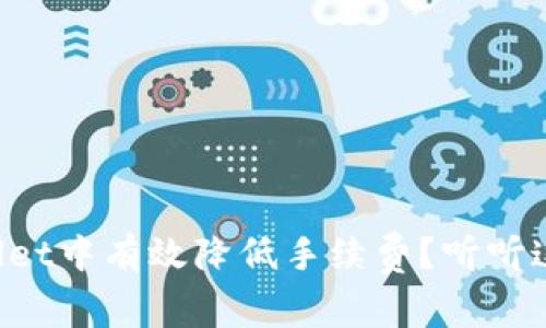如何在TPWallet中有效降低手续费？听听这些实用技巧！