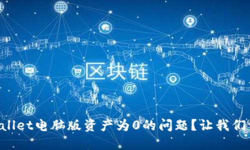 如何解决TPWallet电脑版资产为0的问题？让我们一起找出办法！