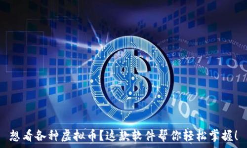  
想看各种虚拟币？这款软件帮你轻松掌握！