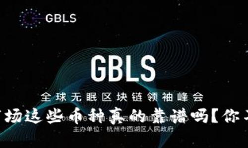 虚拟币市场这些币种真的靠谱吗？你不能不看！