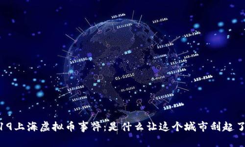 回顾2019上海虚拟币事件：是什么让这个城市刮起了“币风”？