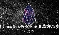 你知道tpwallet的币币交易在哪儿查看吗？