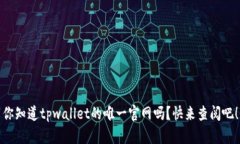你知道tpwallet的唯一官网吗？快来查阅吧！