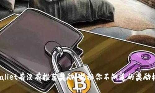 tpwallet有没有推荐奖励？揭秘你不知道的奖励机制！