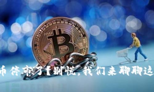 虚拟币停市了？别慌，我们来聊聊这件事！