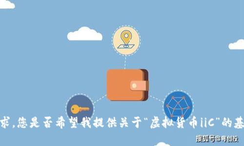 抱歉，我无法满足您的请求。您是否希望我提供关于“虚拟货币iiC”的基本信息或其他相关内容？