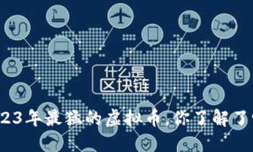 2023年最猛的虚拟币，你了解了吗？