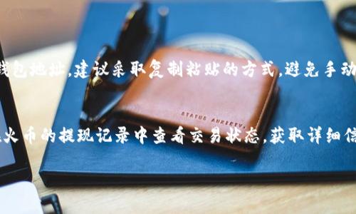 bao怎么把火币的USDT提到tpwallet？简单几步教你搞定！/bao
火币, USDT, tpwallet, 提现/guanjianci

引言：数字货币时代的便利与挑战
在这个数字货币蓬勃发展的时代，各种加密货币的交易平台层出不穷。火币作为全球知名的数字货币交易所之一，提供了多种数字资产的交易和管理功能。与此同时，TP Wallet 也因其用户友好的界面和多种功能受到众多用户的喜爱。将火币上的 USDT 提现到 TP Wallet 是许多人需要解决的一个问题。那么，怎么样才能快速、无忧地完成这一步呢？接下来，我将详细为你揭秘这个过程。

步骤一：登录火币账号
首先，你需要登录你的火币交易平台账号。确保你的账号已经完成实名验证，并且有足够的 USDT 可供提现。如果尚未注册火币账号，那么请尽快完成注册，并确保激活手机和邮箱的双重安全措施，保障账户安全。

步骤二：获取你的 TP Wallet 地址
在进行提现之前，你需要获得你的 TP Wallet 钱包地址。在 TP Wallet 应用中，选择 USDT 资产，然后点击“收款”选项。系统会提供一个 QR 码和一串字符地址。请保留这一信息，切勿泄露给他人，因为这是你接收 USDT 的唯一凭证。

步骤三：进行提现操作
回到火币交易所，依次点击“资产”-“提币”。选择 USDT，输入你之前获取的 TP Wallet 地址及提现金额。在这里，务必核对提现地址，避免因地址错误造成的损失。火币在这一步也会提示你关于网络手续费和最低提现额度。

步骤四：确认提现申请
检查你输入的信息后，点击“确认提现”。火币会发送一封邮件或手机短信进行二次确认。按照提示完成确认步骤。此时你的提现请求已经提交，通常在几分钟到几个小时内就可以在 TP Wallet 中看到相应的 USDT。

步骤五：查看 TP Wallet 中的余额
最后，打开 TP Wallet，检查你的钱包余额。你的 USDT 应该在近期内到账。如果没有收到，建议检查交易记录，确认交易状态及具体时间；同时，确认网络状态是否正常。

安全注意事项
在进行资金转移的过程中，安全性是首要考虑的问题。确保你的火币账号和 TP Wallet 账号都开启了双重身份验证。此外，切勿轻信陌生人提供的任何服务，存在极大的安全隐患。时刻保持警惕，做好个人隐私保护。

总结
将火币的 USDT 提现到 TP Wallet 其实并不复杂，只需几个简单的步骤，便能轻松完成。在数字货币的世界中，安全与便捷同样重要，合理的资金管理和风险控制，将为你带来良好的使用体验。

可能相关问题解答

h4问题一：如果我在提现时输入了错误的 TP Wallet 地址，会发生什么？/h4
在数字货币的世界里，转账和提现是不可逆的。如果你输入了错误的 TP Wallet 地址，资金可能会永远丢失，不会退回到你的火币账号。因此，在进行操作前，务必仔细核对钱包地址。建议采取复制粘贴的方式，避免手动输入时产生的错误。

h4问题二：多久才能在 TP Wallet 中看到提现的 USDT？/h4
通常来说，提取 USDT 从火币到账到 TP Wallet 需要几分钟到几个小时，这取决于区块链网络的拥堵情况及异地转账的时间。如果你的 USDT 提现长时间未到账，可以在火币的提现记录中查看交易状态，获取详细信息。在确认没有问题的情况下，可以寻求火币或 TP Wallet 的客服帮助。

通过以上几个步骤及注意事项，你一定可以轻松将火币的 USDT 提现至 TP Wallet。希望这些信息能帮到你，让你的数字货币操作更加顺利！