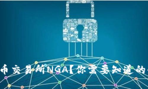 想了解虚拟币交易所NGA？你需要知道的全方位信息！