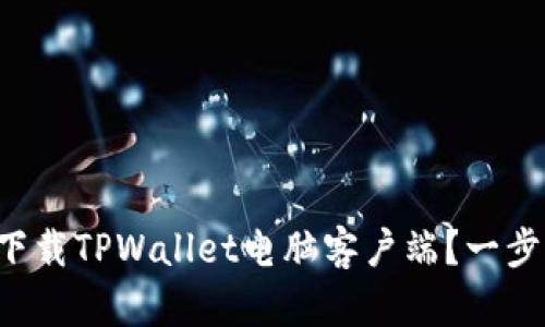 如何轻松下载TPWallet电脑客户端？一步一步教你！