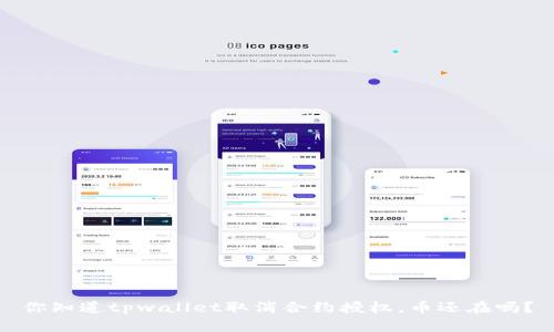 你知道tpwallet取消合约授权，币还在吗？