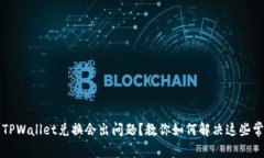 为什么TPWallet兑换会出问题？教你如何解决这些常