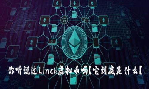 你听说过Linch虚拟币吗？它到底是什么？
