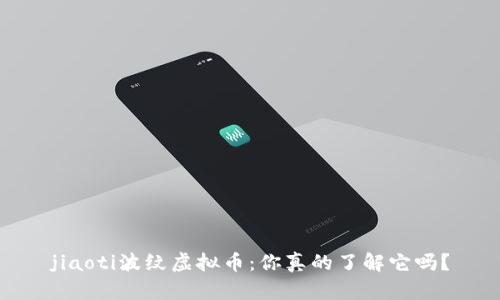 jiaoti波纹虚拟币：你真的了解它吗？