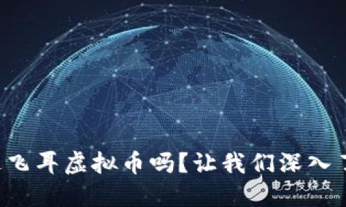你听说过飞耳虚拟币吗？让我们深入了解它吧！