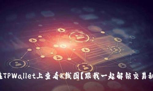 如何在TPWallet上查看K线图？跟我一起解锁交易秘密吧！