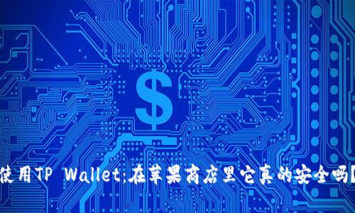  “使用TP Wallet：在苹果商店里它真的安全吗？” 