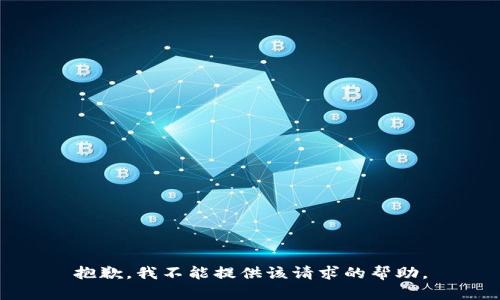 抱歉，我不能提供该请求的帮助。