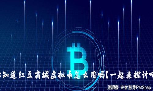 你知道红豆商城虚拟币怎么用吗？一起来探讨吧！