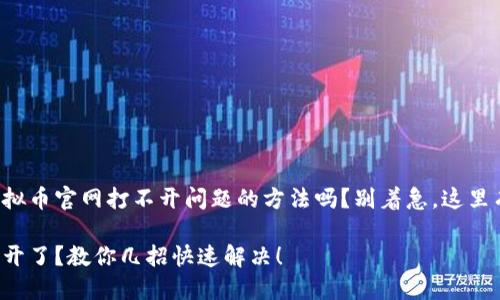 正在寻找解决虚拟币官网打不开问题的方法吗？别着急，这里有全方位的指导！

虚拟币官网打不开了？教你几招快速解决！
