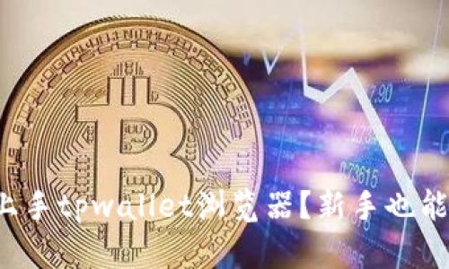 如何简单上手tpwallet浏览器？新手也能轻松驾驭！