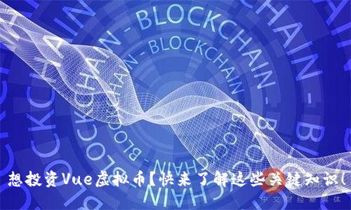 想投资Vue虚拟币？快来了解这些关键知识！