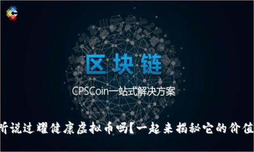 你听说过耀健康虚拟币吗？一起来揭秘它的价值吧！