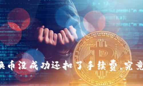 TPWallet换币没成功还扣了手续费，究竟怎么回事？