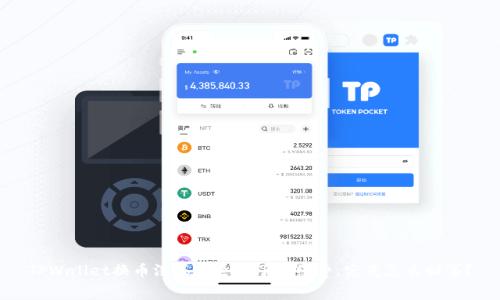 TPWallet换币没成功还扣了手续费，究竟怎么回事？