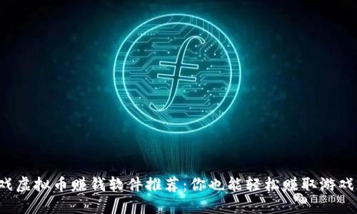 游戏虚拟币赚钱软件推荐：你也能轻松赚取游戏币！