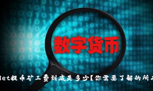 TPWallet提币矿工费到底是多少？你需要了解的所有信息！