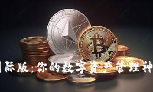 : 安卓TPWallet国际版：你的数字资产管理神器，你还在等什么？