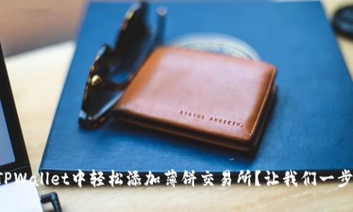 如何在TPWallet中轻松添加薄饼交易所？让我们一步一步来！
