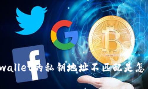 你知道tpwallet的私钥地址不匹配是怎么回事吗？