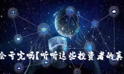 虚拟币会亏完吗？听听这些投资者的真实故事！