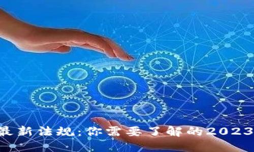 虚拟币最新法规：你需要了解的2023年变化！