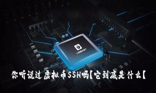 你听说过虚拟币SSH吗？它到底是什么？