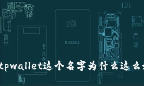 你知道tpwallet这个名字为什么这么好听吗？