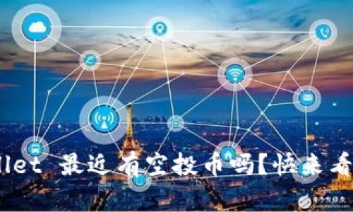ziaotiTPWallet 最近有空投币吗？快来看看怎样参与！